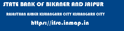 STATE BANK OF BIKANER AND JAIPUR  RAJASTHAN AJMER KISHANGARH CITY KISHANGARH CITY  ifsc code